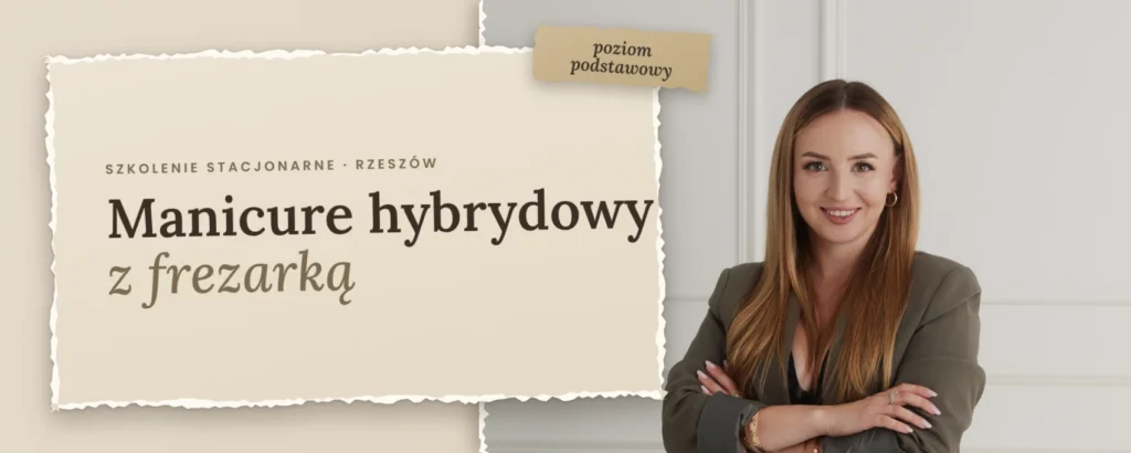Manicure hybrydowy z frezarką – szkolenie stacjonarne, poziom podstawowy, Rzeszów